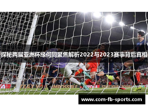 探秘两届亚洲杯缘何同聚焦解析2022与2023赛事背后真相