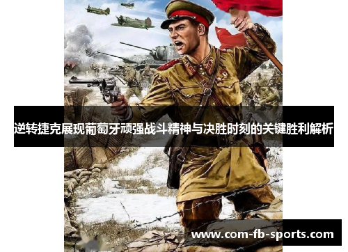 逆转捷克展现葡萄牙顽强战斗精神与决胜时刻的关键胜利解析