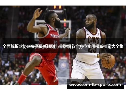 全面解析欧协联决赛最新规则与关键细节全方位实用权威指南大全集