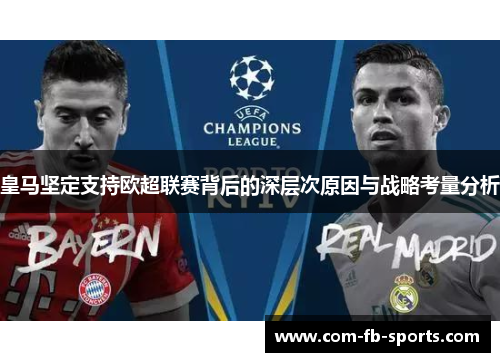 皇马坚定支持欧超联赛背后的深层次原因与战略考量分析 皇马坚定支持欧超联赛背后的深层次原因与战略考量分析