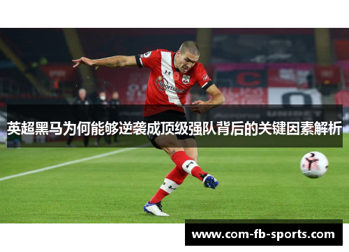 英超黑马为何能够逆袭成顶级强队背后的关键因素解析