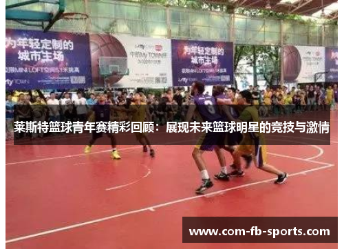 莱斯特篮球青年赛精彩回顾：展现未来篮球明星的竞技与激情