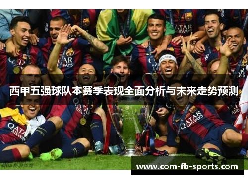 西甲五强球队本赛季表现全面分析与未来走势预测 西甲五强球队本赛季表现全面分析与未来走势预测