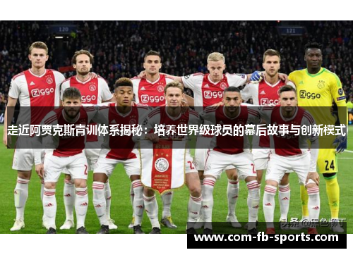 走近阿贾克斯青训体系揭秘：培养世界级球员的幕后故事与创新模式