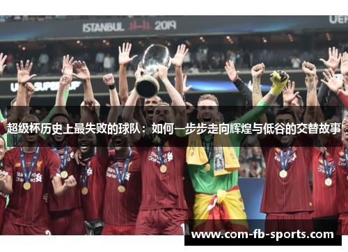 超级杯历史上最失败的球队：如何一步步走向辉煌与低谷的交替故事