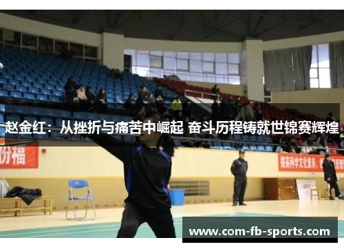 赵金红：从挫折与痛苦中崛起 奋斗历程铸就世锦赛辉煌