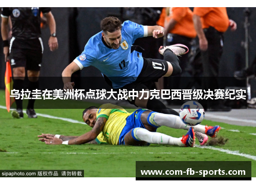 乌拉圭在美洲杯点球大战中力克巴西晋级决赛纪实