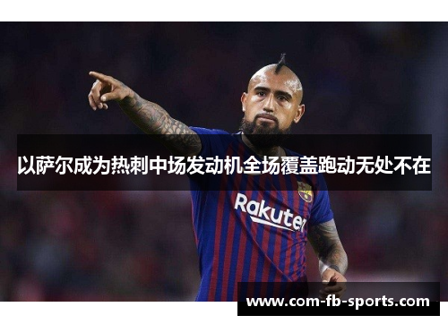 以萨尔成为热刺中场发动机全场覆盖跑动无处不在 以萨尔成为热刺中场发动机全场覆盖跑动无处不在