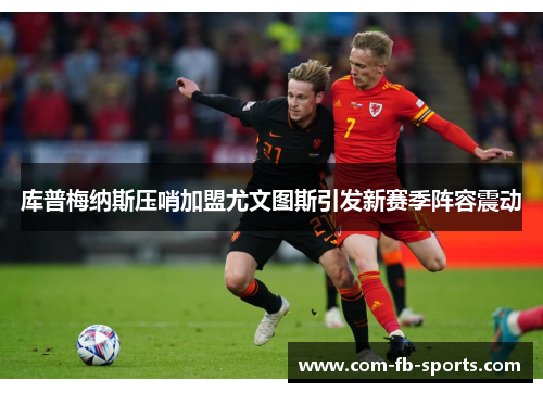 库普梅纳斯压哨加盟尤文图斯引发新赛季阵容震动