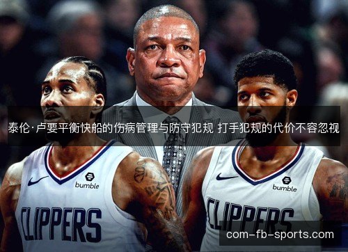 泰伦·卢要平衡快船的伤病管理与防守犯规 打手犯规的代价不容忽视